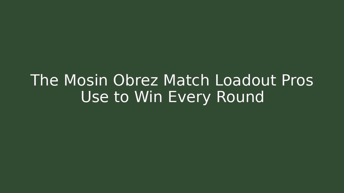 The Mosin Obrez Match Loadout Pros Use to Win Every Round