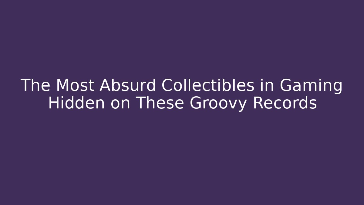 The Most Absurd Collectibles in Gaming Hidden on These Groovy Records