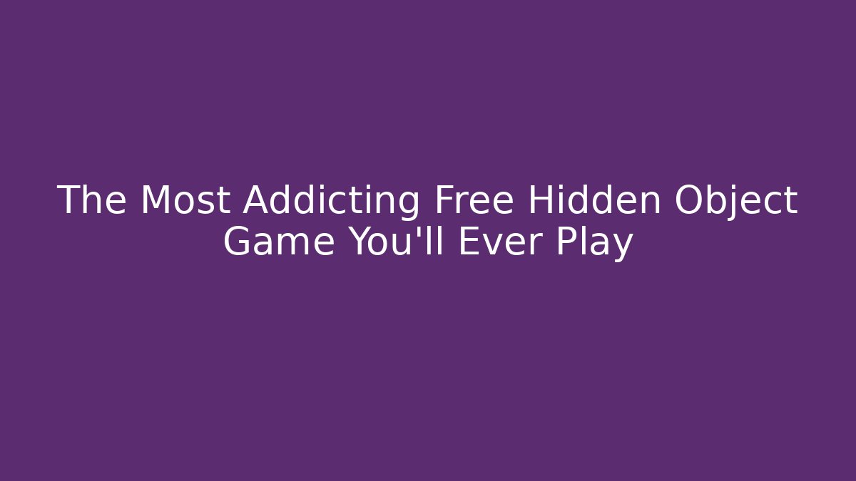 The Most Addicting Free Hidden Object Game You'll Ever Play