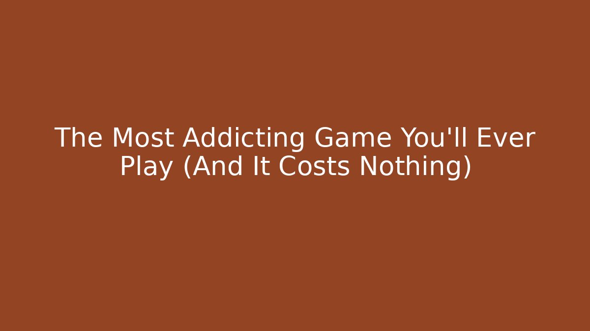 The Most Addicting Game You'll Ever Play (And It Costs Nothing)