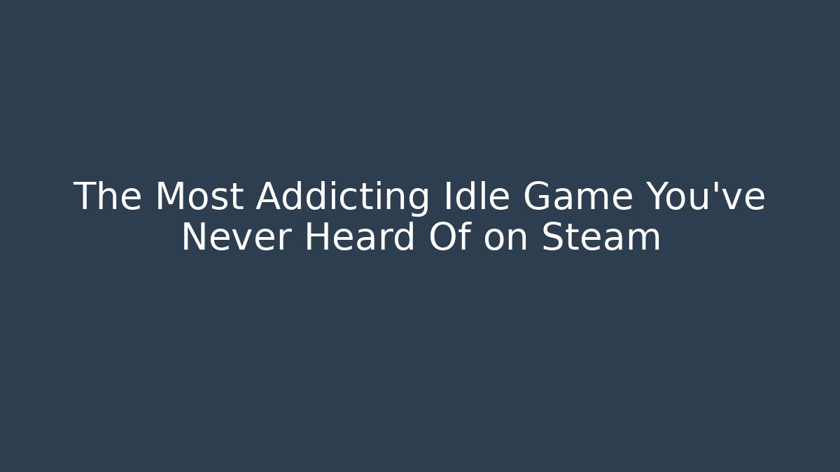 The Most Addicting Idle Game You've Never Heard Of on Steam