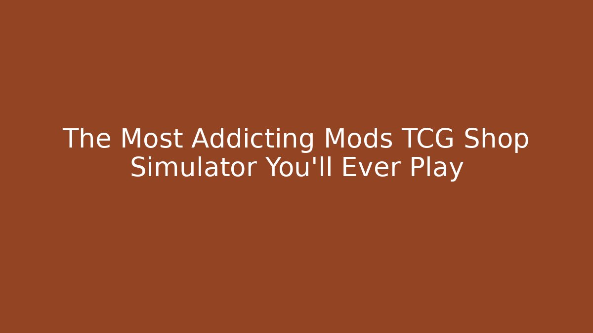 The Most Addicting Mods TCG Shop Simulator You'll Ever Play