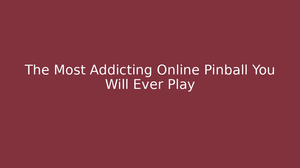 The Most Addicting Online Pinball You Will Ever Play