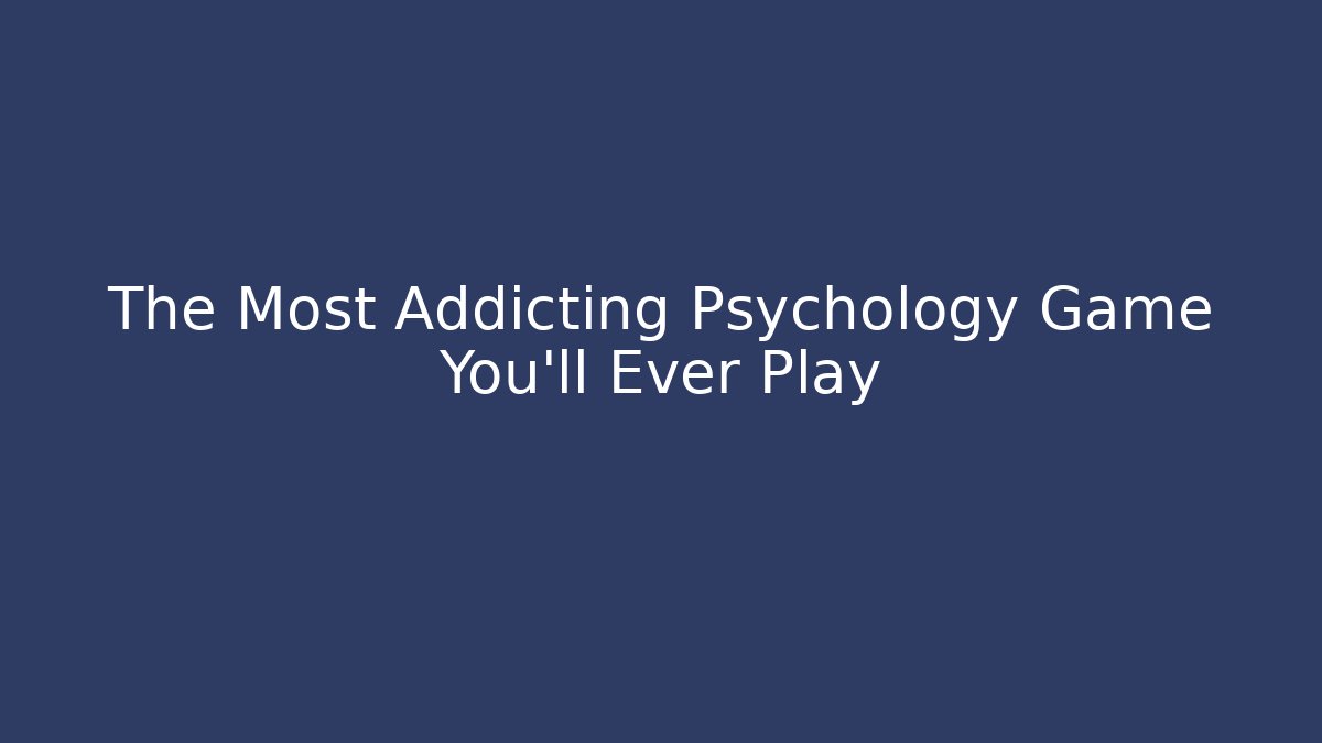 The Most Addicting Psychology Game You'll Ever Play