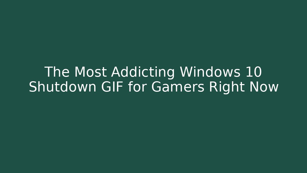 The Most Addicting Windows 10 Shutdown GIF for Gamers Right Now