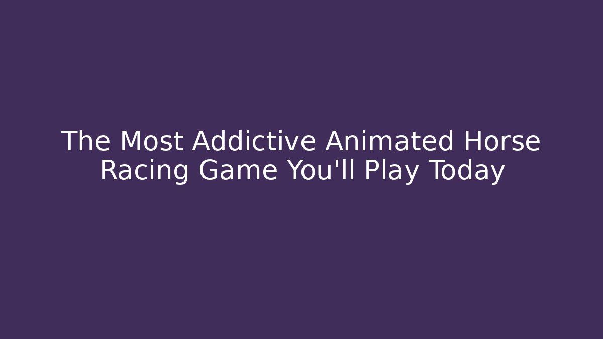 The Most Addictive Animated Horse Racing Game You'll Play Today