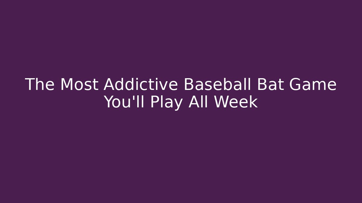 The Most Addictive Baseball Bat Game You'll Play All Week