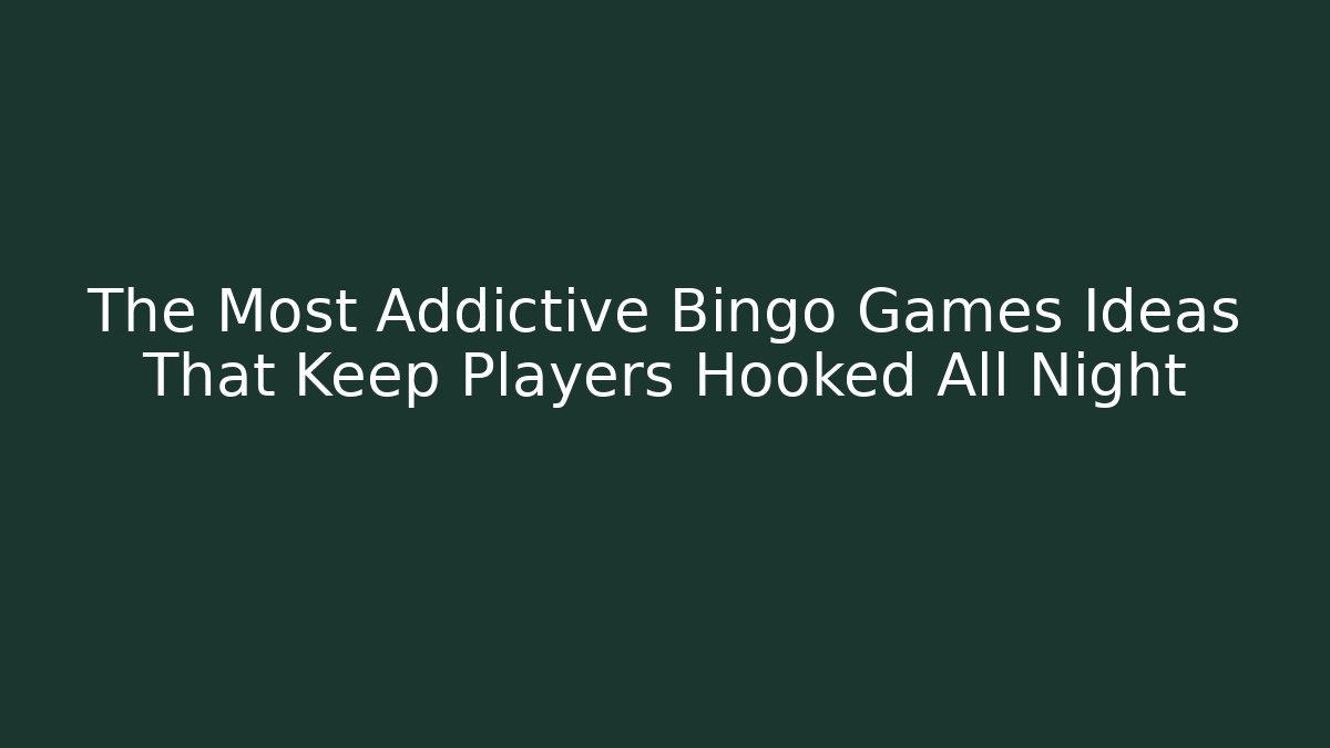 The Most Addictive Bingo Games Ideas That Keep Players Hooked All Night