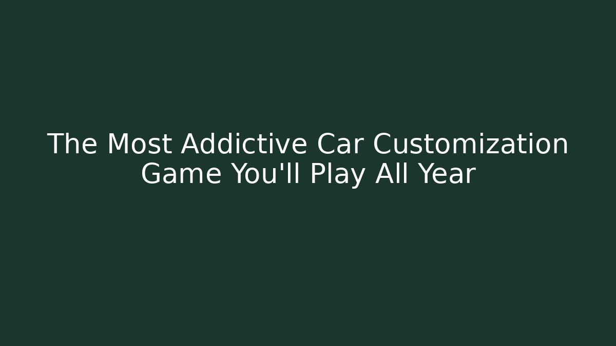 The Most Addictive Car Customization Game You'll Play All Year