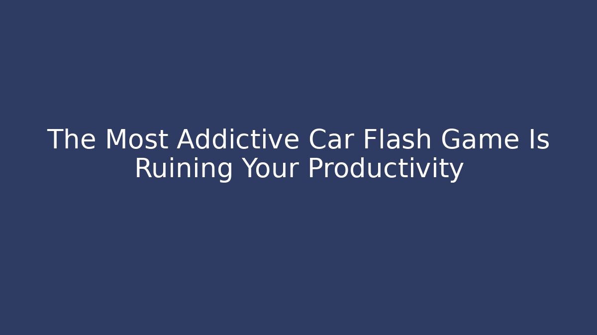 The Most Addictive Car Flash Game Is Ruining Your Productivity