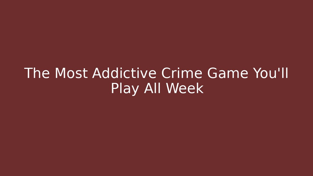 The Most Addictive Crime Game You’ll Play All Week