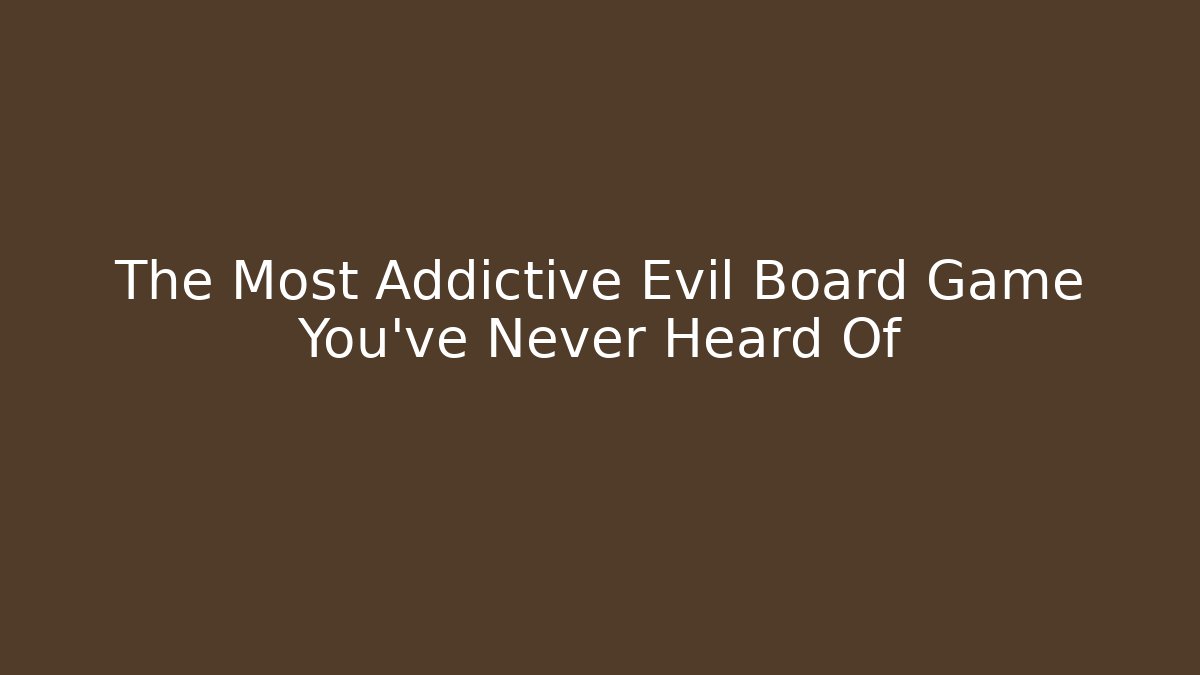 The Most Addictive Evil Board Game You've Never Heard Of