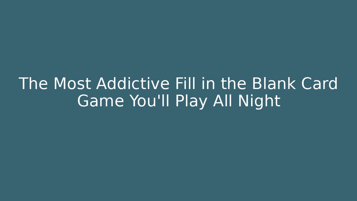 The Most Addictive Fill in the Blank Card Game You'll Play All Night