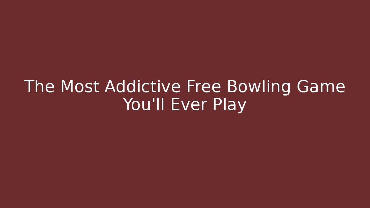 The Most Addictive Free Bowling Game You'll Ever Play