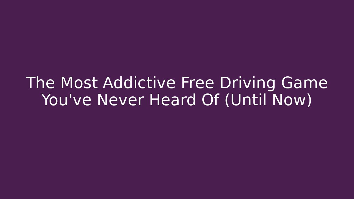 The Most Addictive Free Driving Game You've Never Heard Of (Until Now)