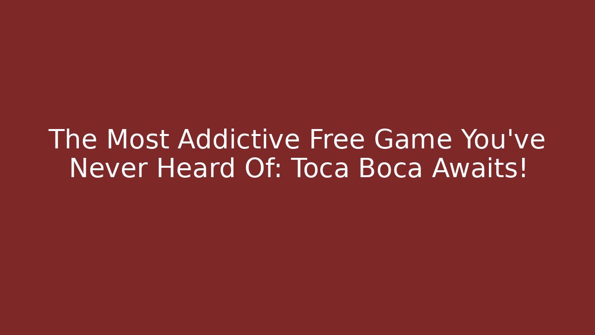 The Most Addictive Free Game You’ve Never Heard Of: Toca Boca Awaits!