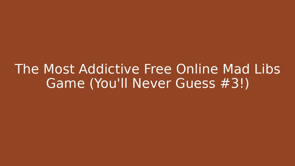 The Most Addictive Free Online Mad Libs Game (You’ll Never Guess #3!)