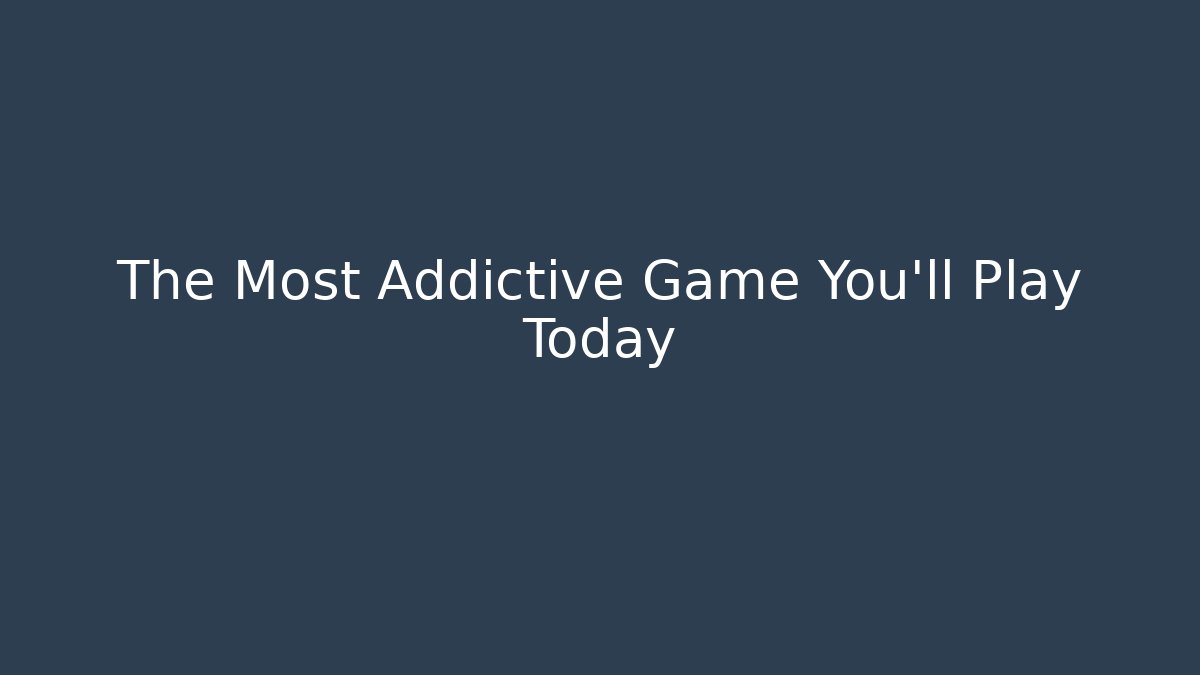 The Most Addictive Game You’ll Play Today