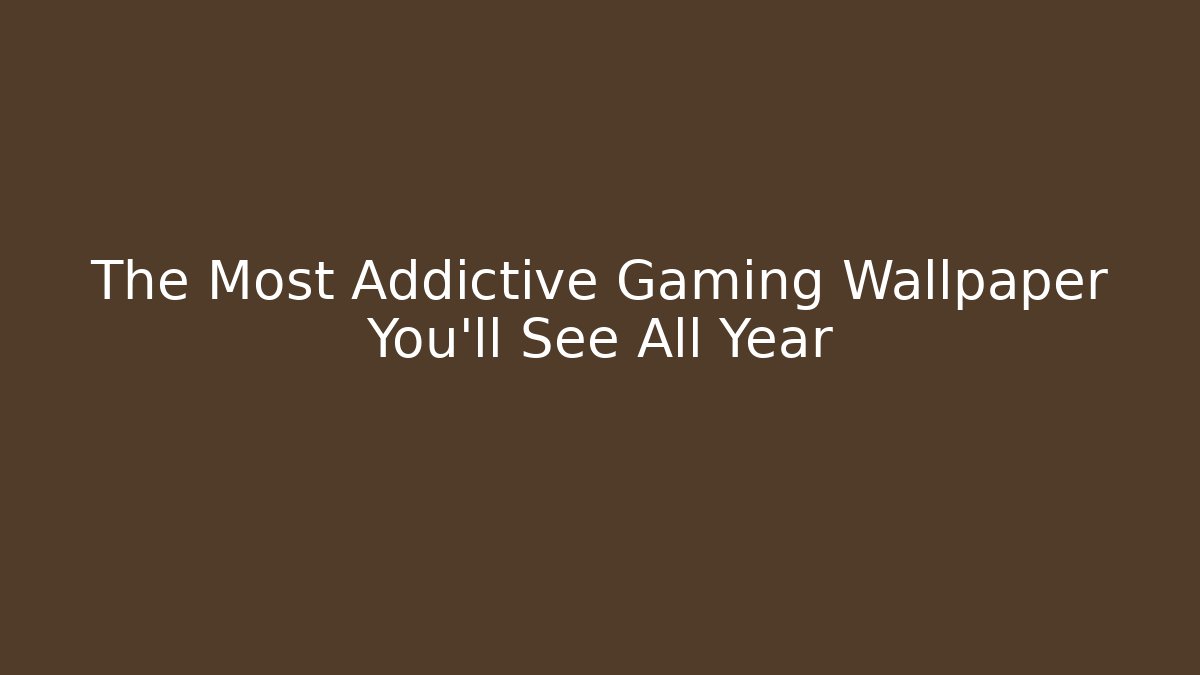 The Most Addictive Gaming Wallpaper You'll See All Year