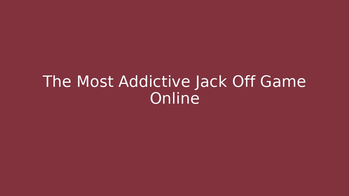 The Most Addictive Jack Off Game Online