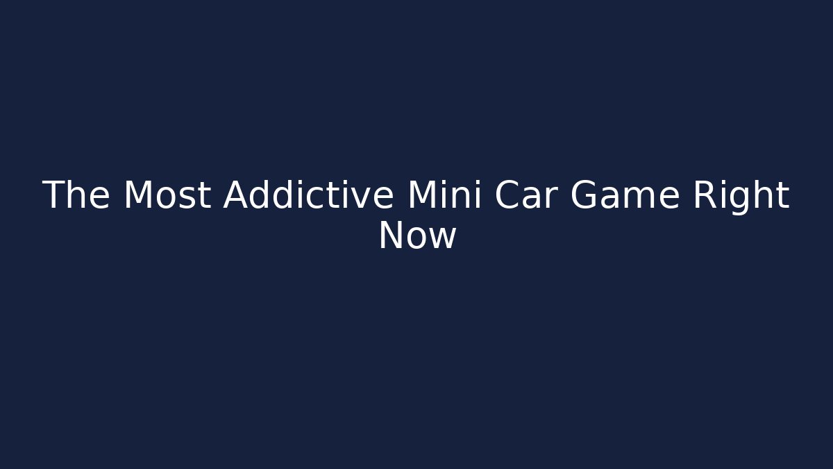 The Most Addictive Mini Car Game Right Now