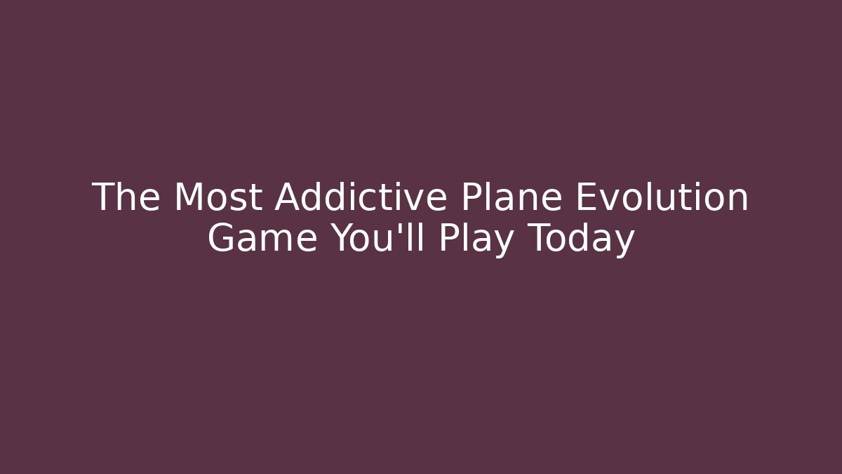 The Most Addictive Plane Evolution Game You'll Play Today