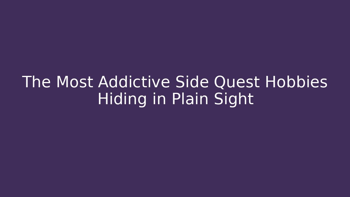 The Most Addictive Side Quest Hobbies Hiding in Plain Sight - Critter Realm