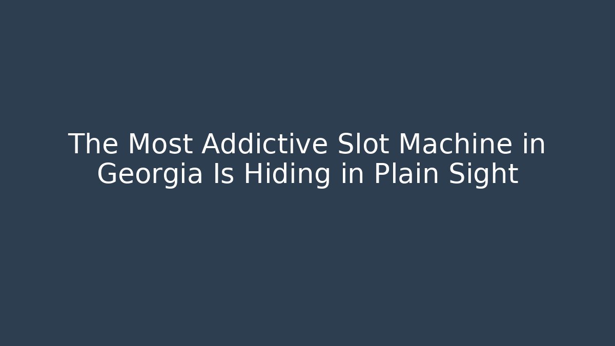 The Most Addictive Slot Machine in Georgia Is Hiding in Plain Sight