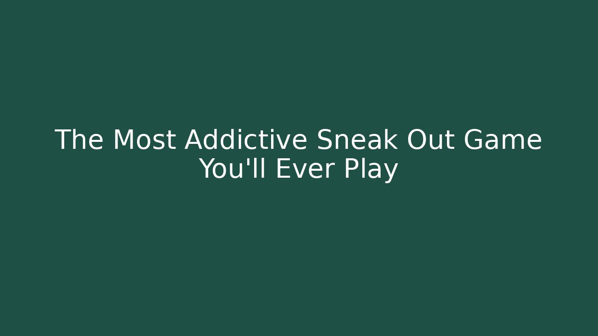 The Most Addictive Sneak Out Game You'll Ever Play