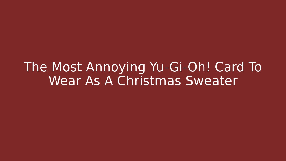 The Most Annoying Yu-Gi-Oh! Card To Wear As A Christmas Sweater