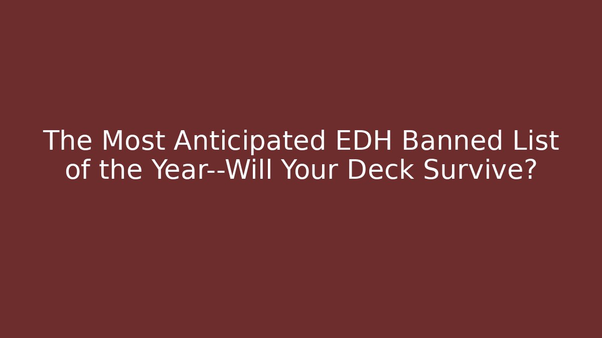 The Most Anticipated EDH Banned List of the Year—Will Your Deck Survive?