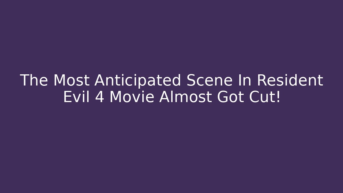 The Most Anticipated Scene In Resident Evil 4 Movie Almost Got Cut!