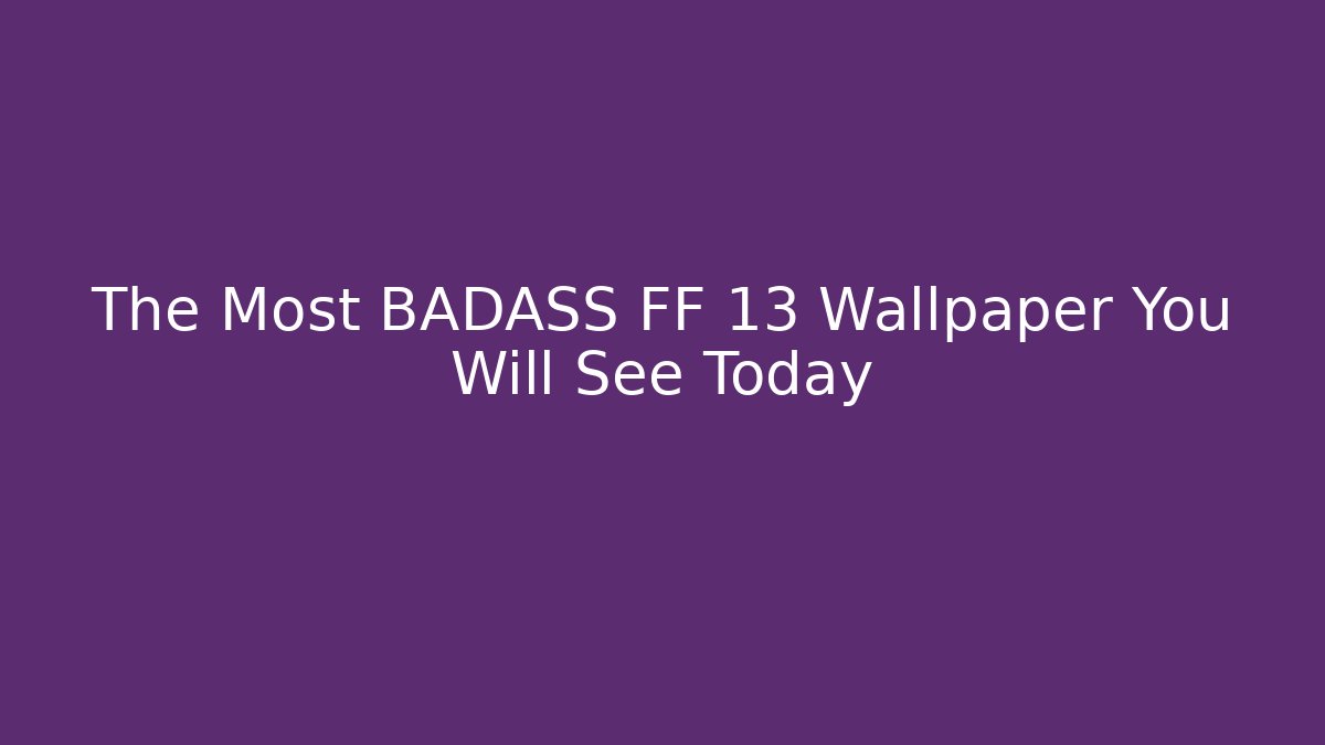 The Most BADASS FF 13 Wallpaper You Will See Today