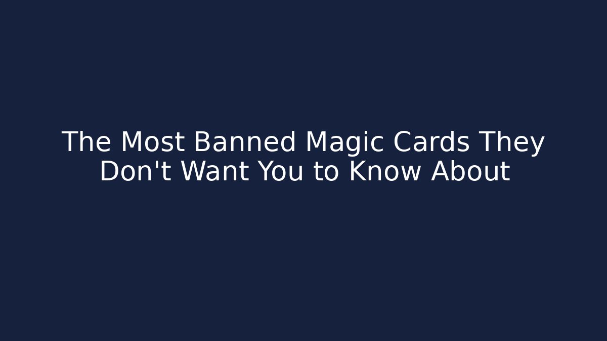 The Most Banned Magic Cards They Don't Want You to Know About