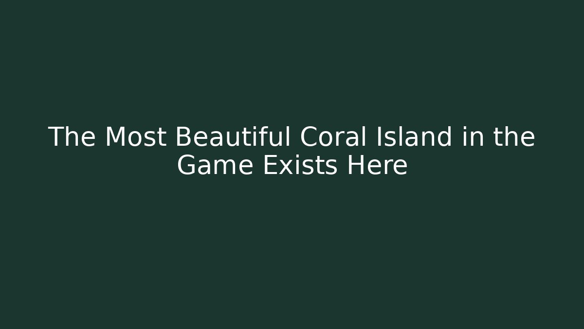 The Most Beautiful Coral Island in the Game Exists Here