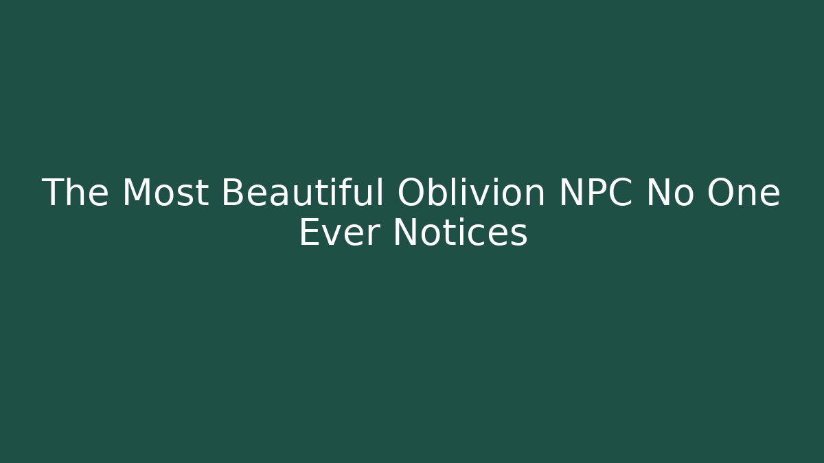 The Most Beautiful Oblivion NPC No One Ever Notices