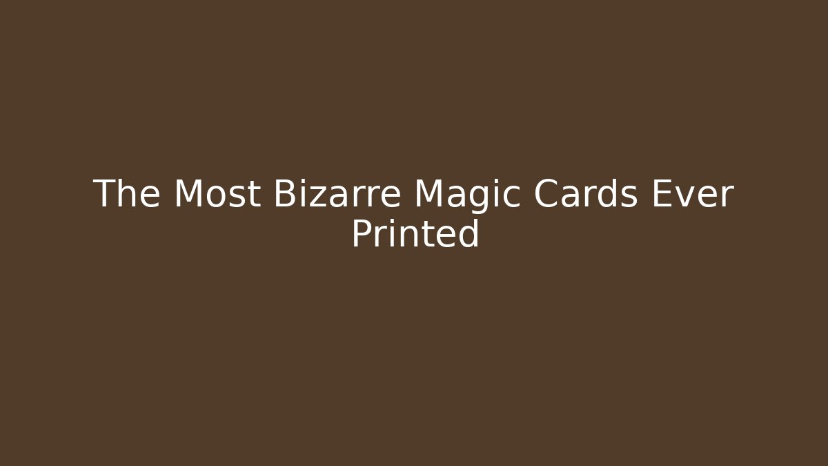 The Most Bizarre Magic Cards Ever Printed