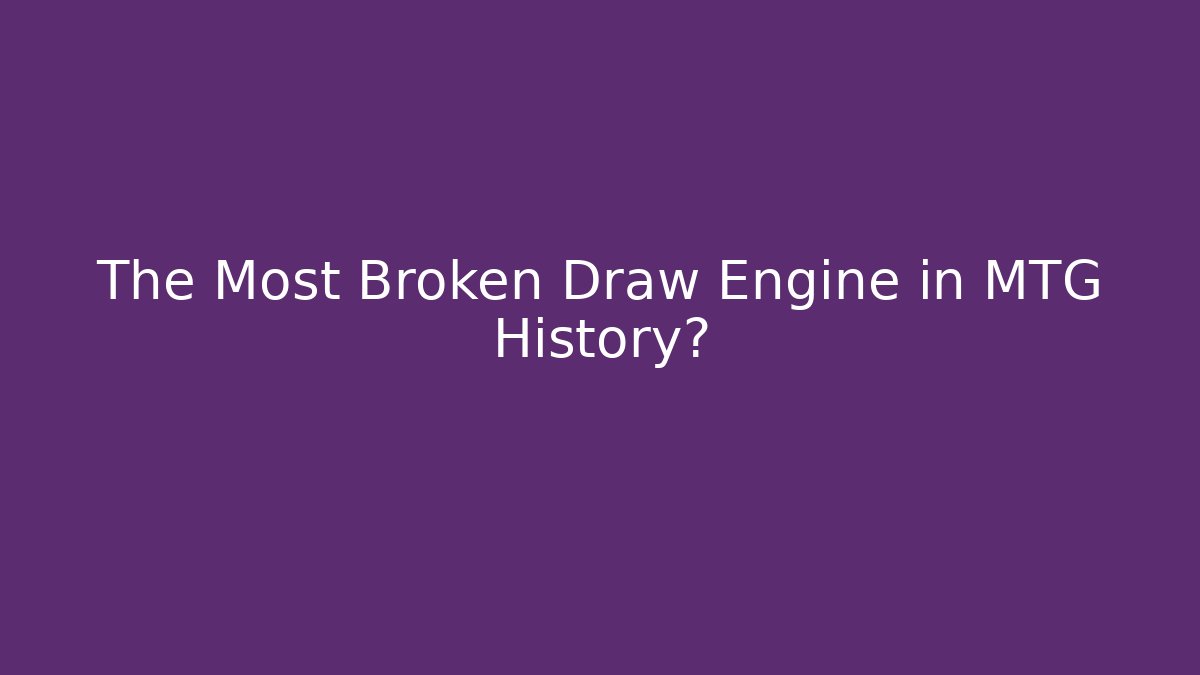 The Most Broken Draw Engine in MTG History?