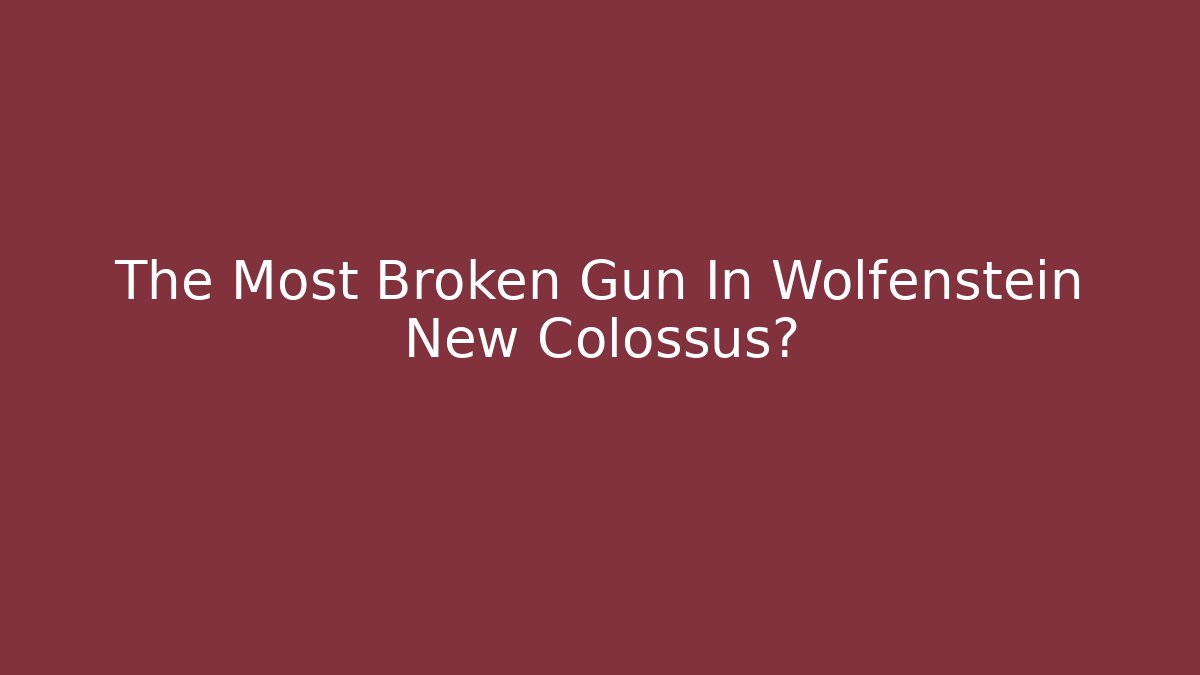 The Most Broken Gun In Wolfenstein New Colossus?