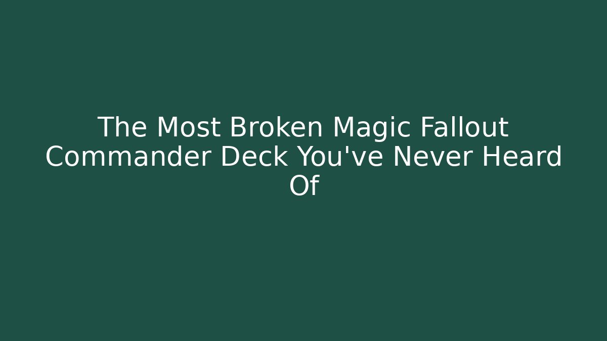 The Most Broken Magic Fallout Commander Deck You’ve Never Heard Of - Critter Realm