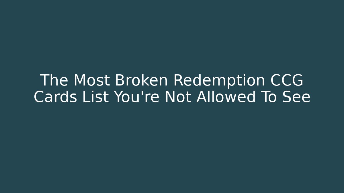The Most Broken Redemption CCG Cards List You're Not Allowed To See