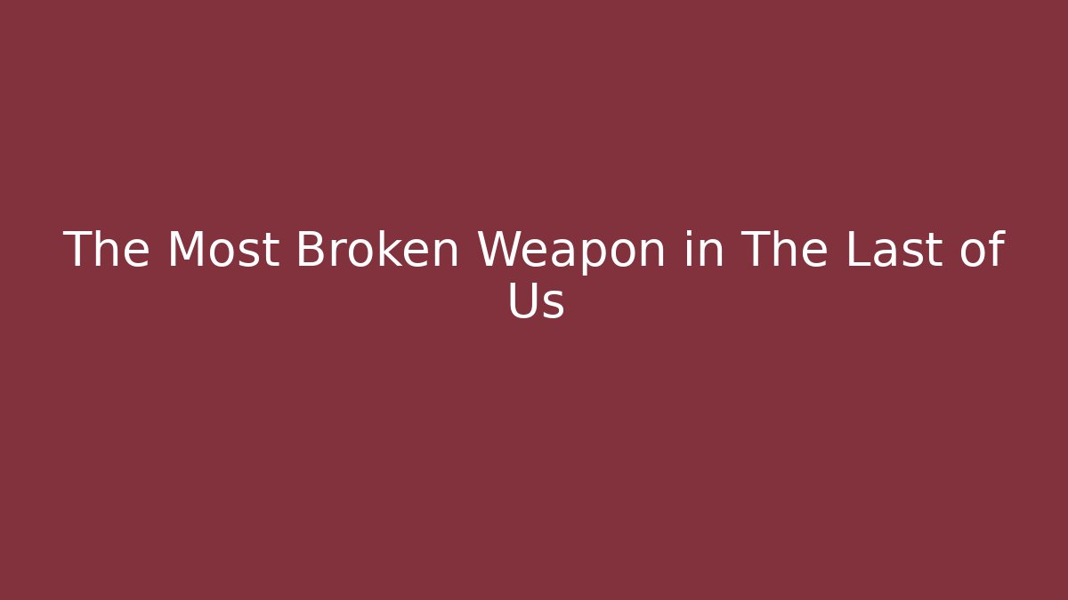 The Most Broken Weapon in The Last of Us - Critter Realm