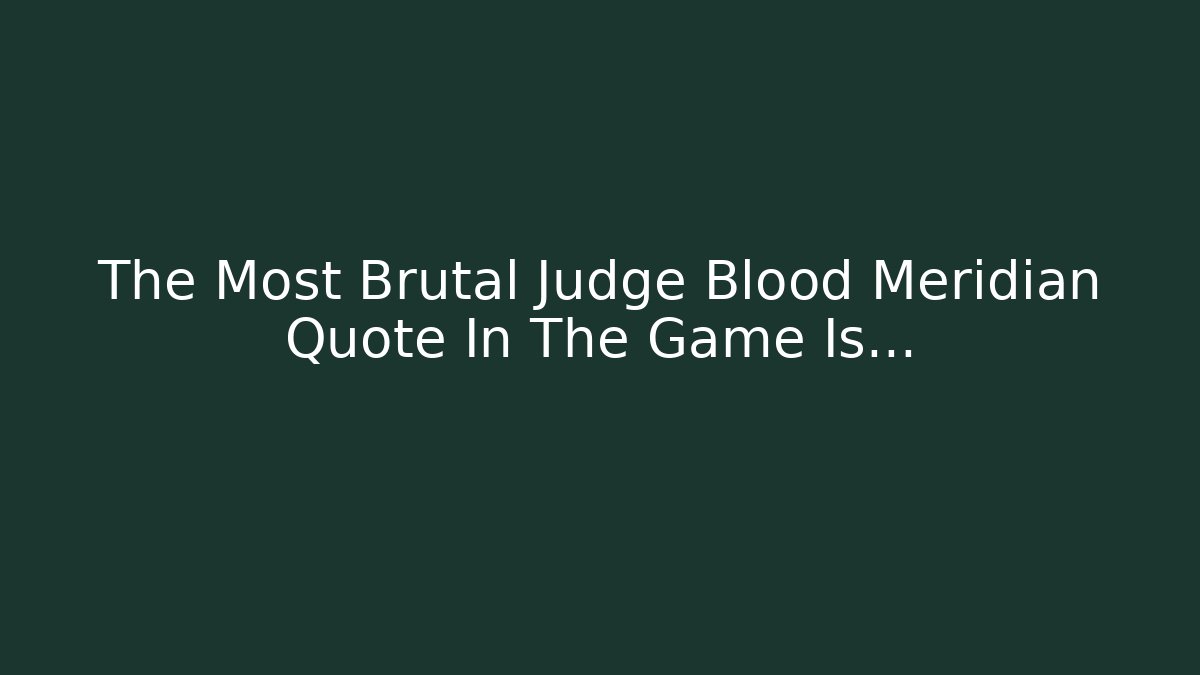 The Most Brutal Judge Blood Meridian Quote In The Game Is…
