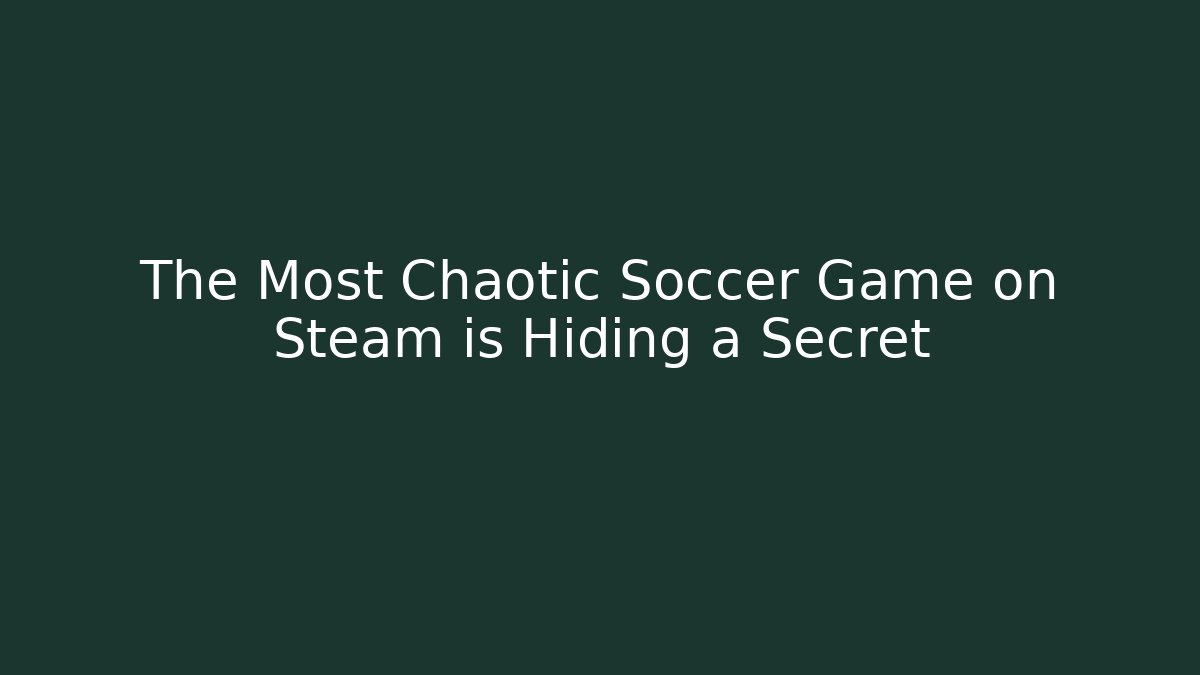 The Most Chaotic Soccer Game on Steam is Hiding a Secret