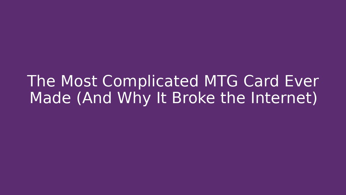 The Most Complicated MTG Card Ever Made (And Why It Broke the Internet)