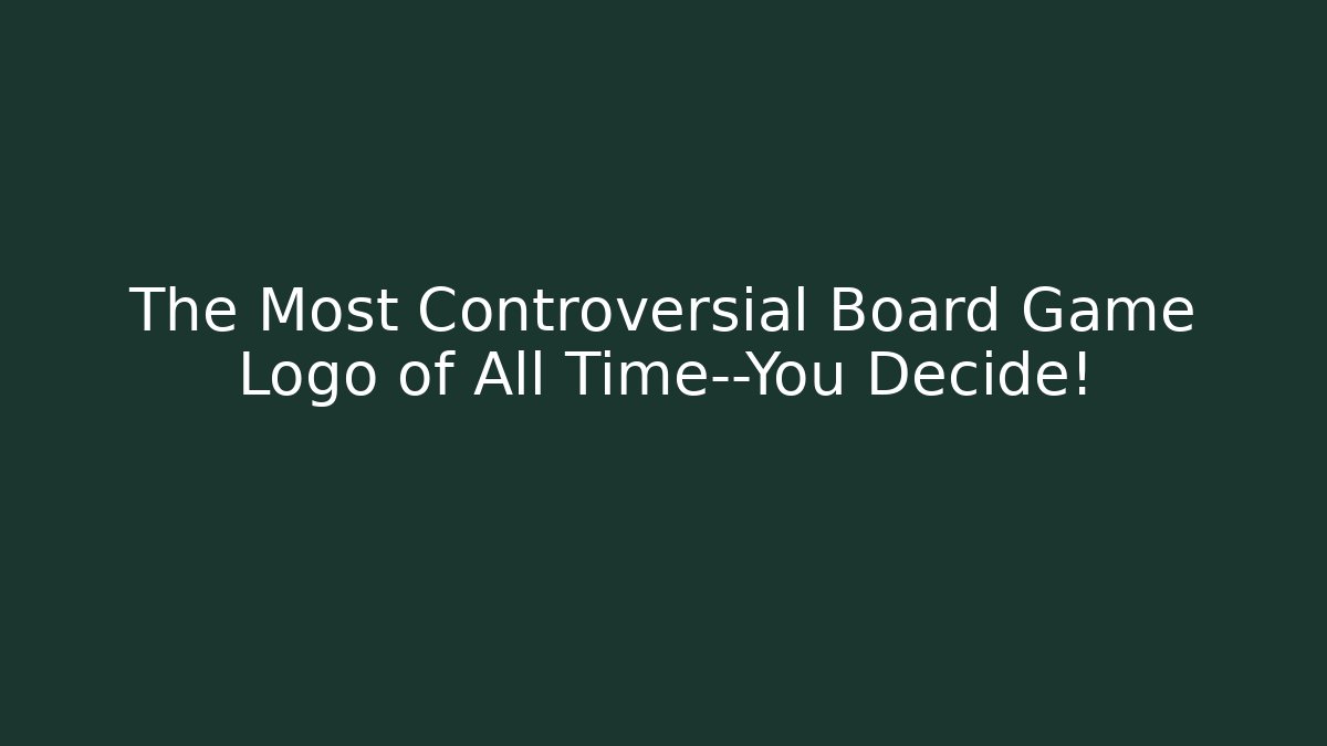 The Most Controversial Board Game Logo of All Time—You Decide!