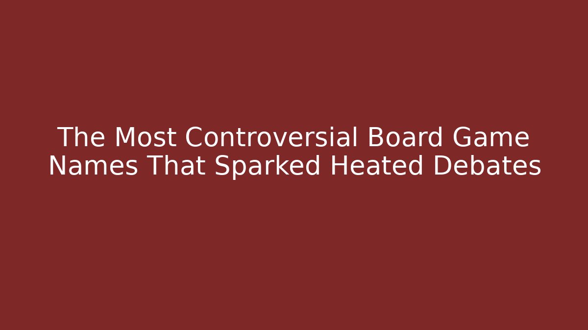 The Most Controversial Board Game Names That Sparked Heated Debates
