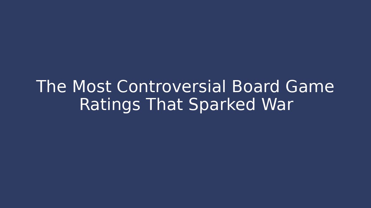 The Most Controversial Board Game Ratings That Sparked War - Critter Realm