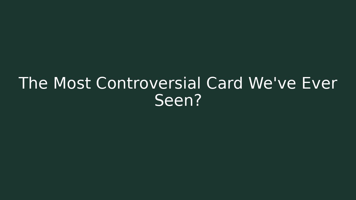 The Most Controversial Card We’ve Ever Seen?