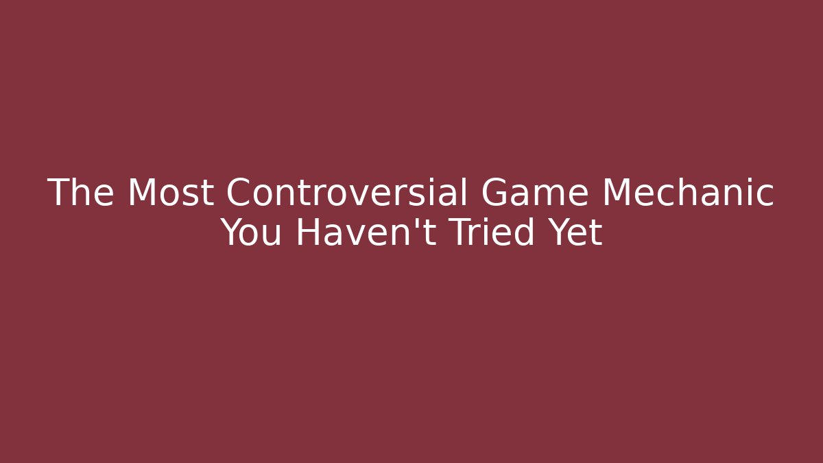 The Most Controversial Game Mechanic You Haven't Tried Yet